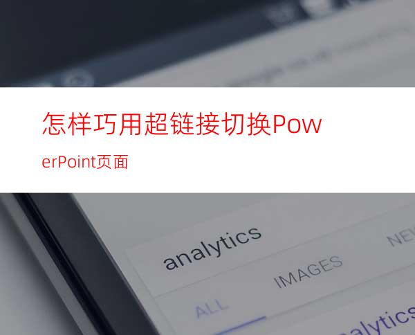怎样巧用超链接切换PowerPoint页面