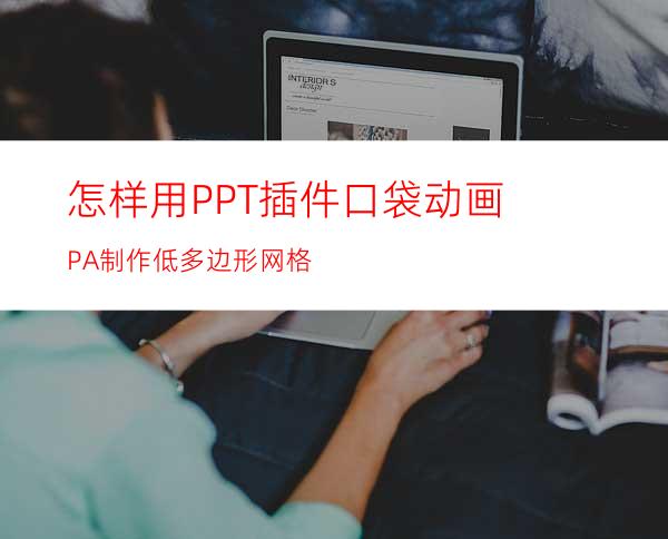 怎样用PPT插件口袋动画PA制作低多边形网格