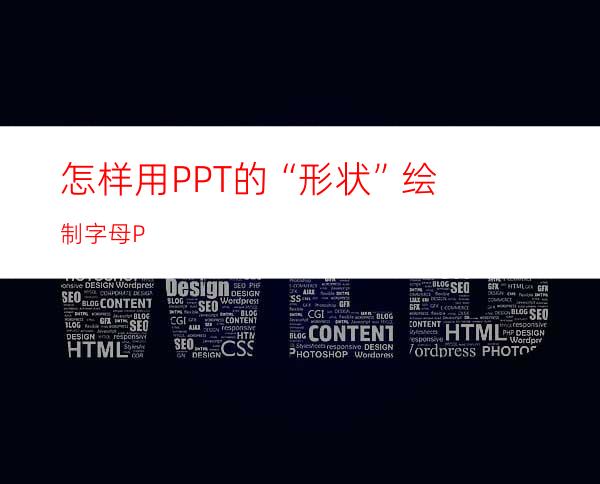 怎样用PPT的“形状”绘制字母P