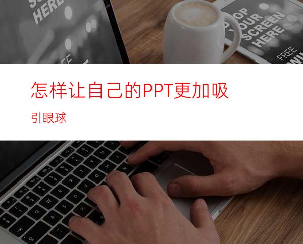 怎样让自己的PPT更加吸引眼球