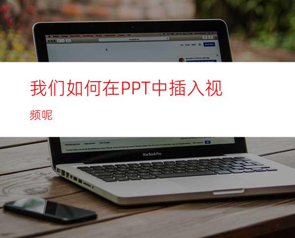 我们如何在PPT中插入视频呢