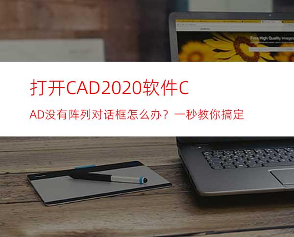 打开CAD2020软件CAD没有阵列对话框怎么办？一秒教你搞定