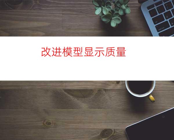 改进模型显示质量