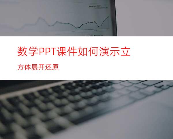 数学PPT课件如何演示立方体展开还原