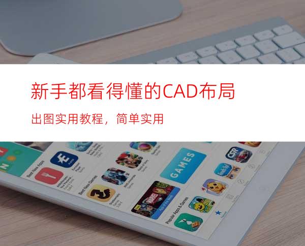 新手都看得懂的CAD布局出图实用教程，简单实用