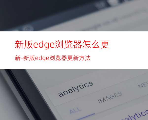 新版edge浏览器怎么更新-新版edge浏览器更新方法