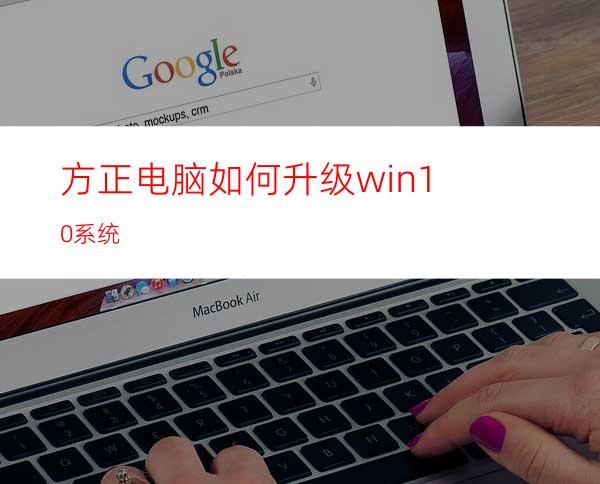 方正电脑如何升级win10系统?