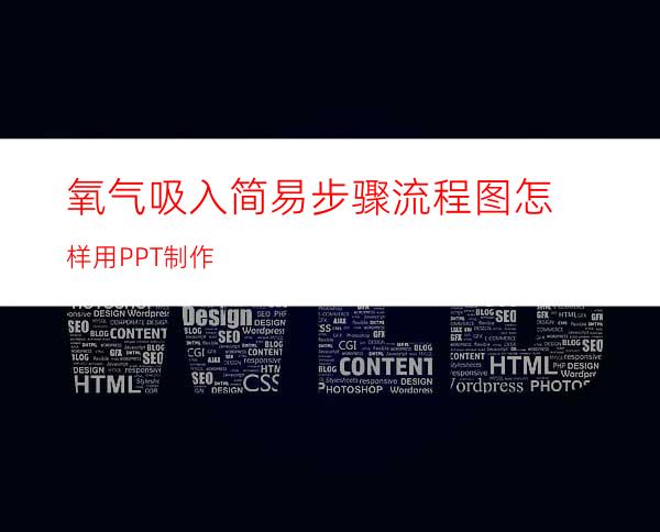 氧气吸入简易步骤流程图怎样用PPT制作