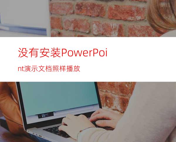 没有安装PowerPoint演示文档照样播放