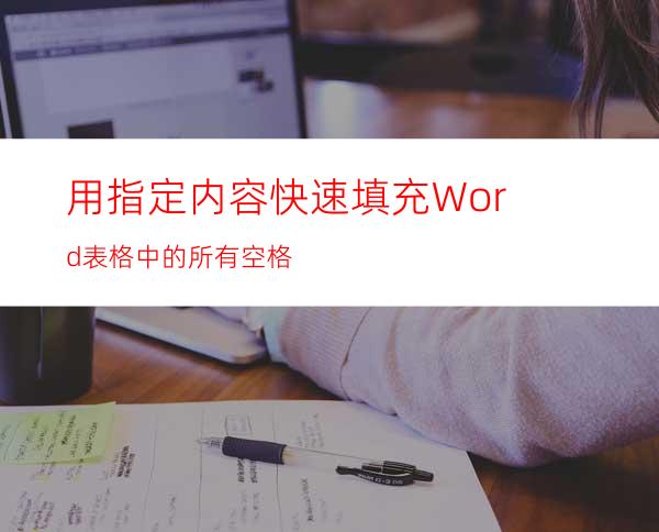 用指定内容快速填充Word表格中的所有空格