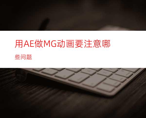 用AE做MG动画要注意哪些问题