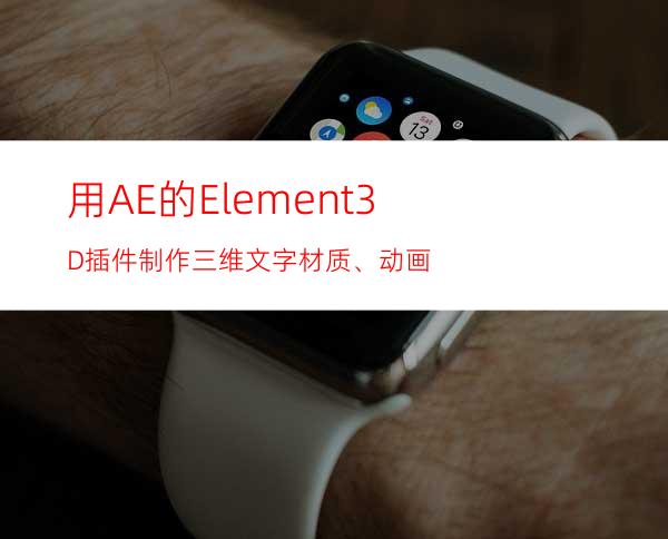 用AE的Element3D插件制作三维文字+材质、动画