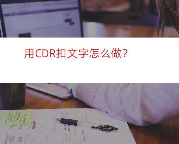 用CDR扣文字怎么做？