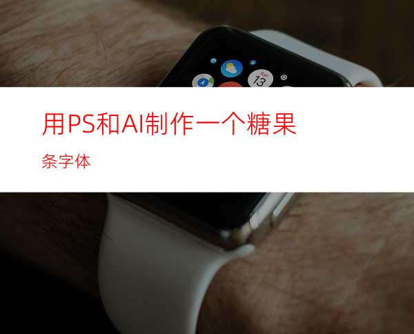 用PS和AI制作一个糖果条字体