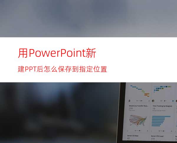 用PowerPoint新建PPT后怎么保存到指定位置