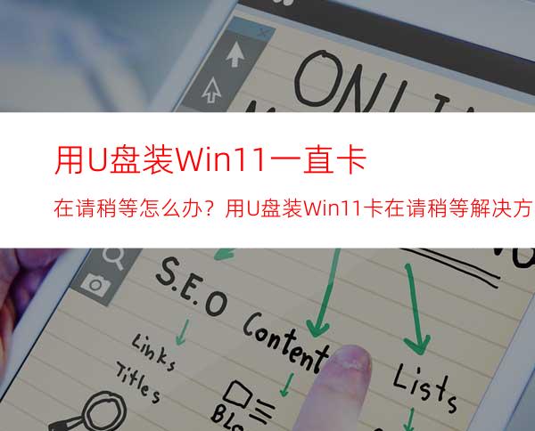 用U盘装Win11一直卡在请稍等怎么办？用U盘装Win11卡在请稍等解决方法