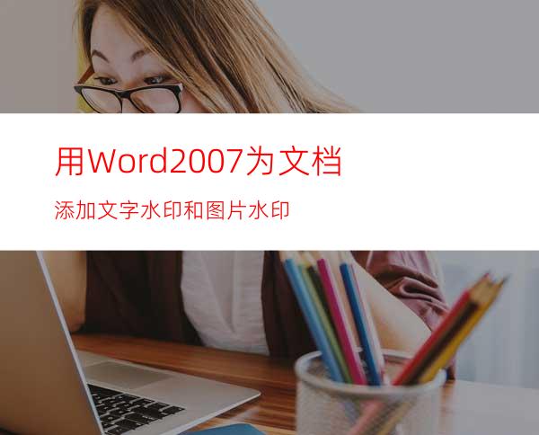 用Word2007为文档添加文字水印和图片水印