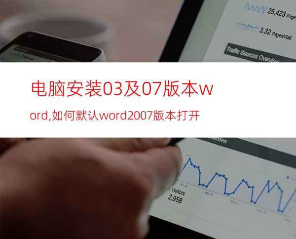 电脑安装03及07版本word,如何默认word2007版本打开