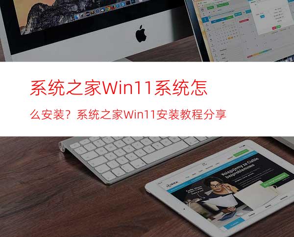 系统之家Win11系统怎么安装？系统之家Win11安装教程分享