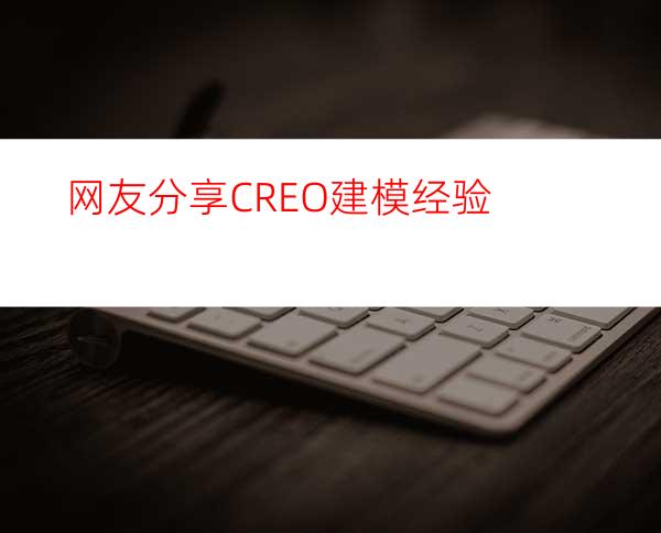 网友分享CREO建模经验
