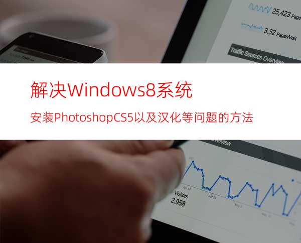解决Windows8系统安装PhotoshopCS5以及汉化等问题的方法