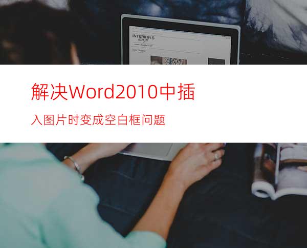 解决Word2010中插入图片时变成空白框问题