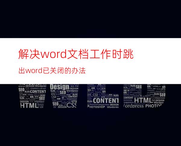 解决word文档工作时跳出word已关闭的办法