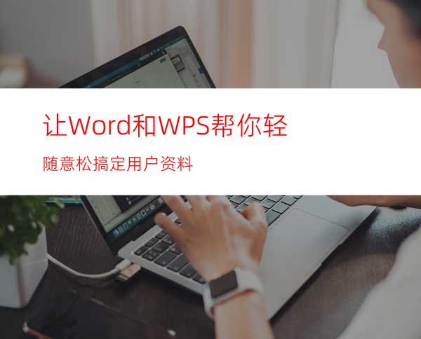 让Word和WPS帮你轻随意松搞定用户资料