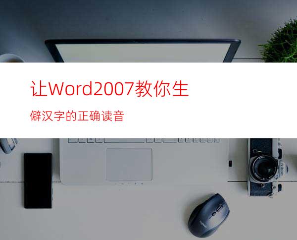 让Word2007教你生僻汉字的正确读音