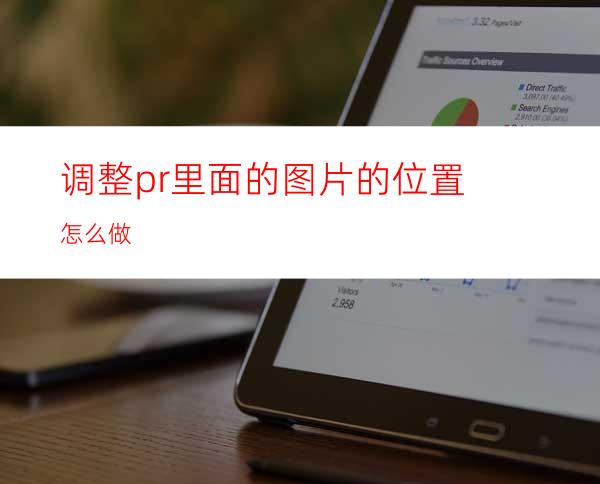 调整pr里面的图片的位置怎么做