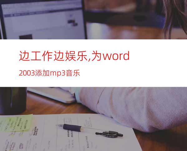 边工作边娱乐,为word2003添加mp3音乐