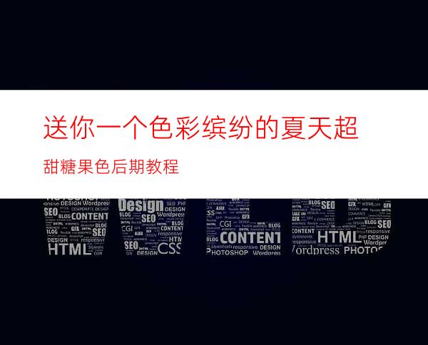 送你一个色彩缤纷的夏天: 超甜糖果色后期教程