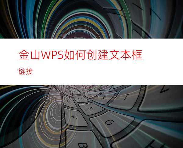 金山WPS如何创建文本框链接?