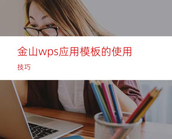 金山wps应用模板的使用技巧