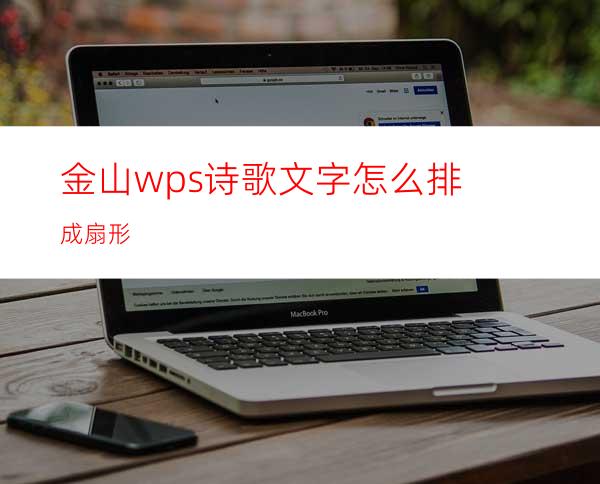 金山wps诗歌文字怎么排成扇形