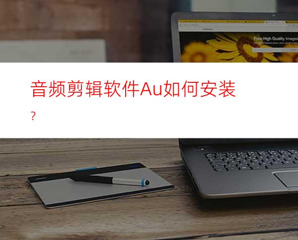音频剪辑软件Au如何安装？