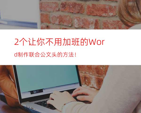 2个让你不用加班的Word制作联合公文头的方法！