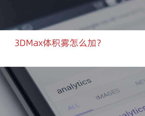 3DMax体积雾怎么加？