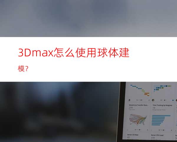 3Dmax怎么使用球体建模？