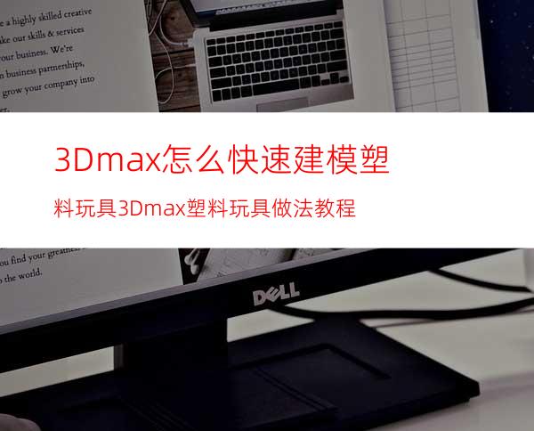 3Dmax怎么快速建模塑料玩具? 3Dmax塑料玩具做法教程