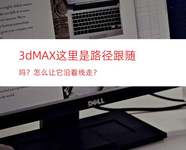 3dMAX这里是路径跟随吗？怎么让它沿着线走？