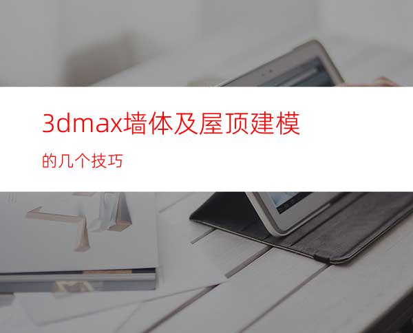 3dmax墙体及屋顶建模的几个技巧