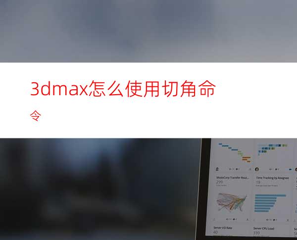 3dmax怎么使用切角命令?