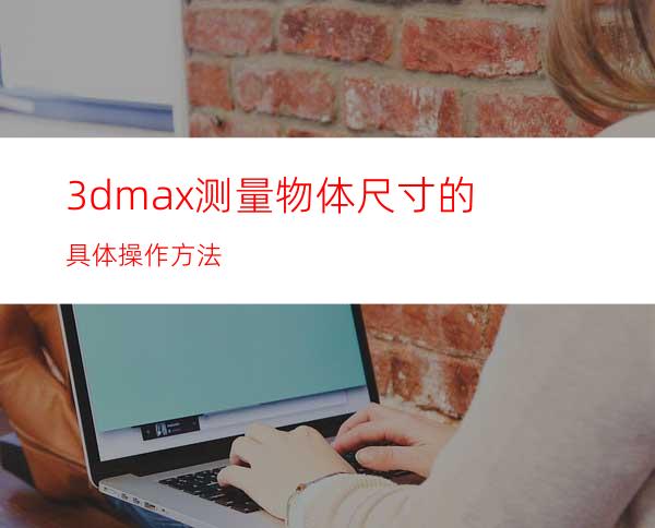 3dmax测量物体尺寸的具体操作方法