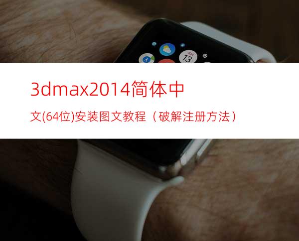 3dmax2014简体中文(64位)安装图文教程（破解注册方法）