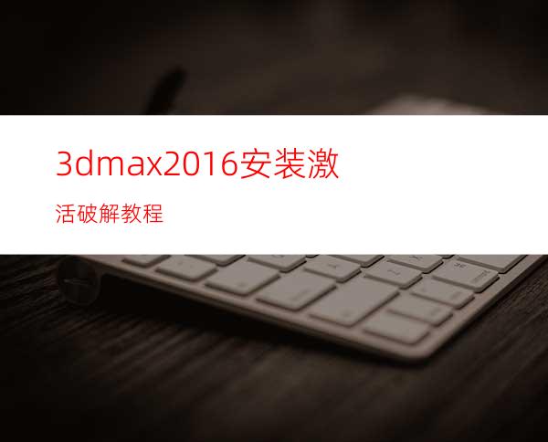 3dmax2016安装激活破解教程