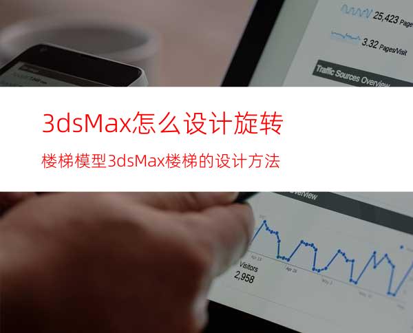 3dsMax怎么设计旋转楼梯模型? 3dsMax楼梯的设计方法