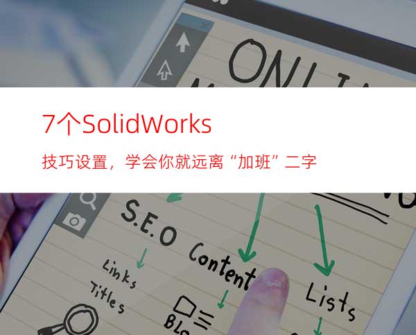 7个SolidWorks技巧设置，学会你就远离“加班”二字