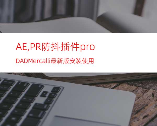 AE,PR防抖插件proDADMercalli最新版安装使用