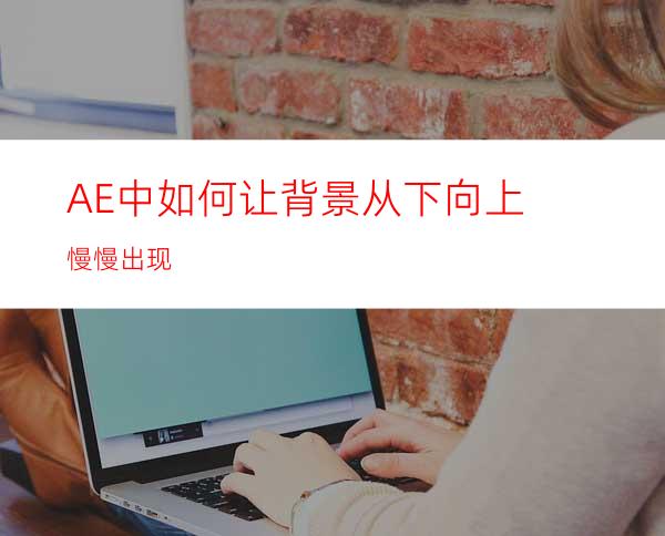 AE中如何让背景从下向上慢慢出现
